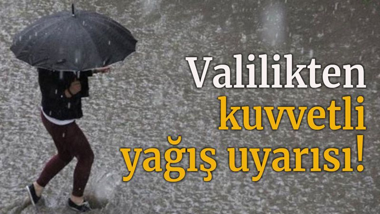 Valilikten kuvvetli yağış uyarısı!